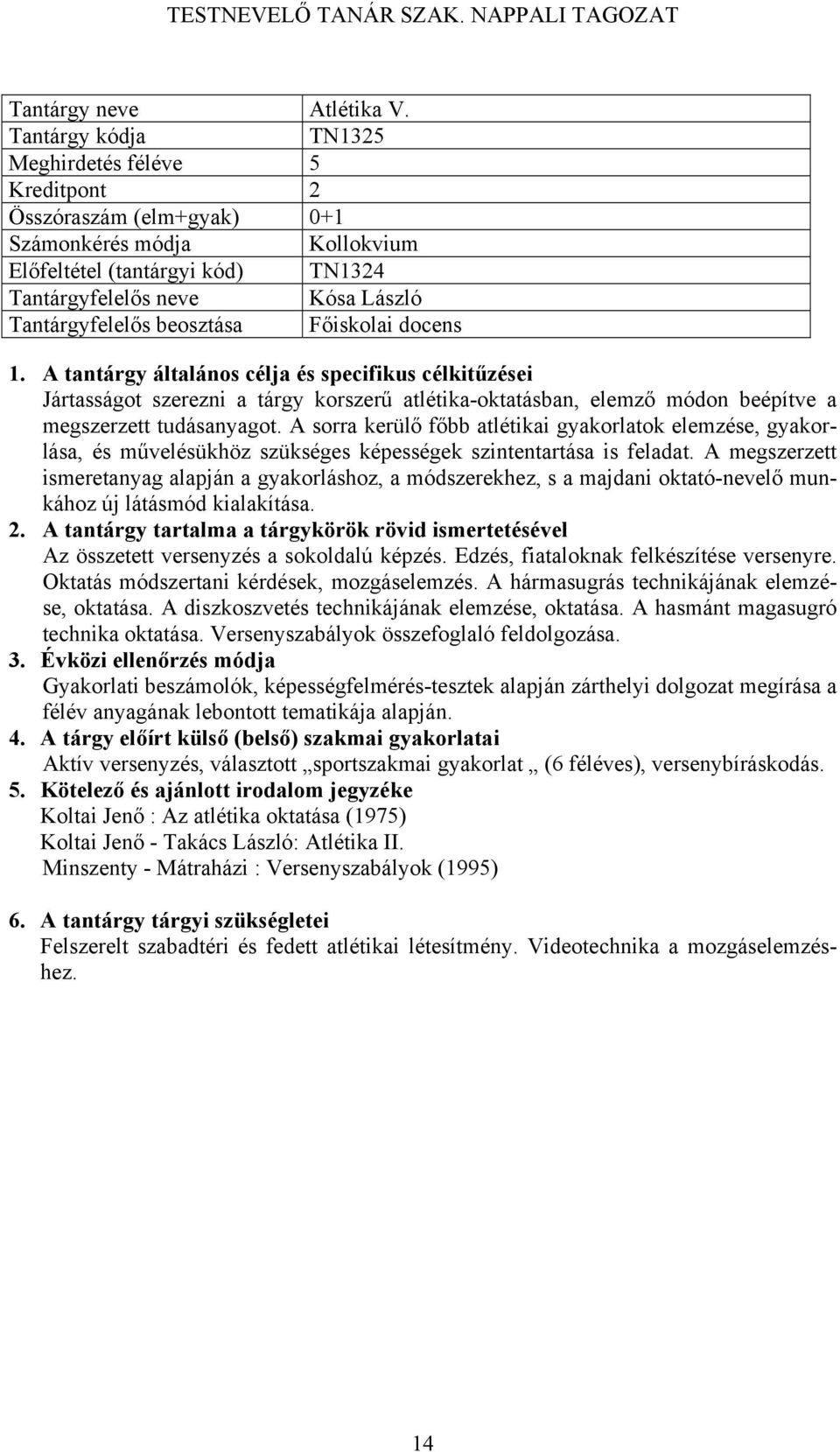 módon beépítve a megszerzett tudásanyagot. A sorra kerülő főbb atlétikai gyakorlatok elemzése, gyakorlása, és művelésükhöz szükséges képességek szintentartása is feladat.