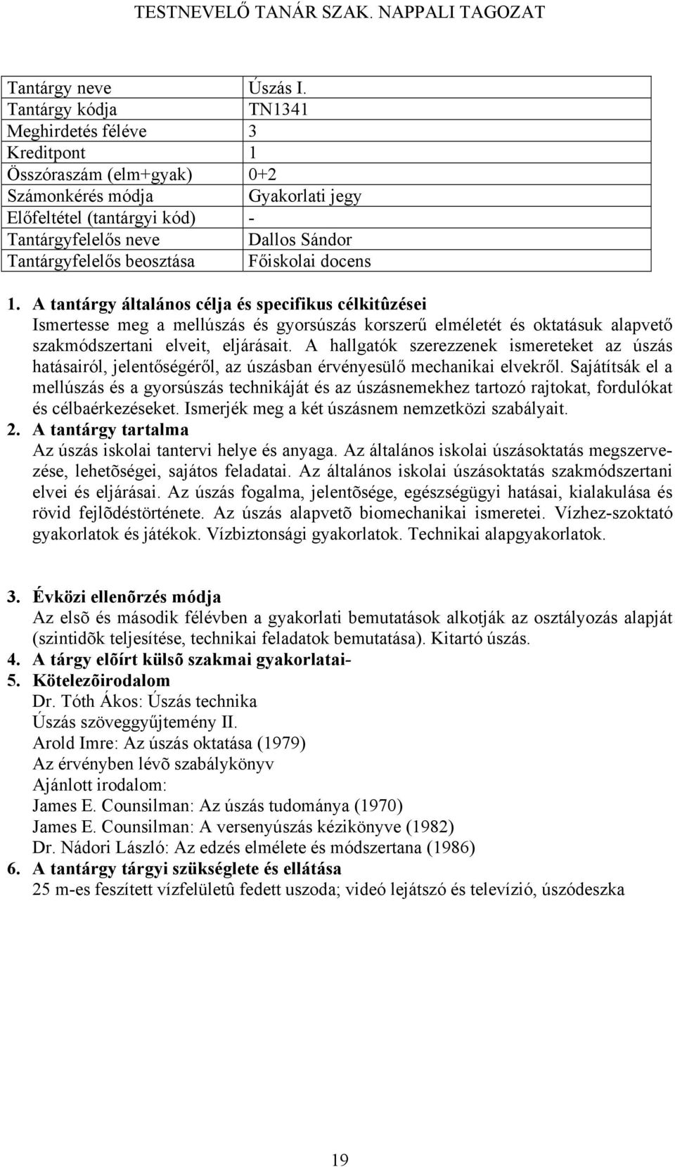 A hallgatók szerezzenek ismereteket az úszás hatásairól, jelentőségéről, az úszásban érvényesülő mechanikai elvekről.