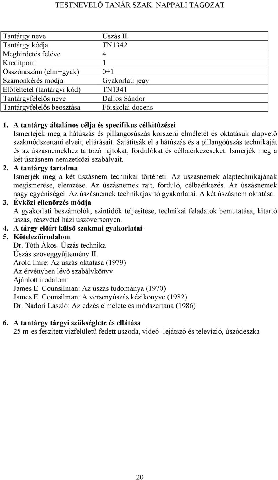 Sajátítsák el a hátúszás és a pillangóúszás technikáját és az úszásnemekhez tartozó rajtokat, fordulókat és célbaérkezéseket. Ismerjék meg a két úszásnem nemzetközi szabályait.