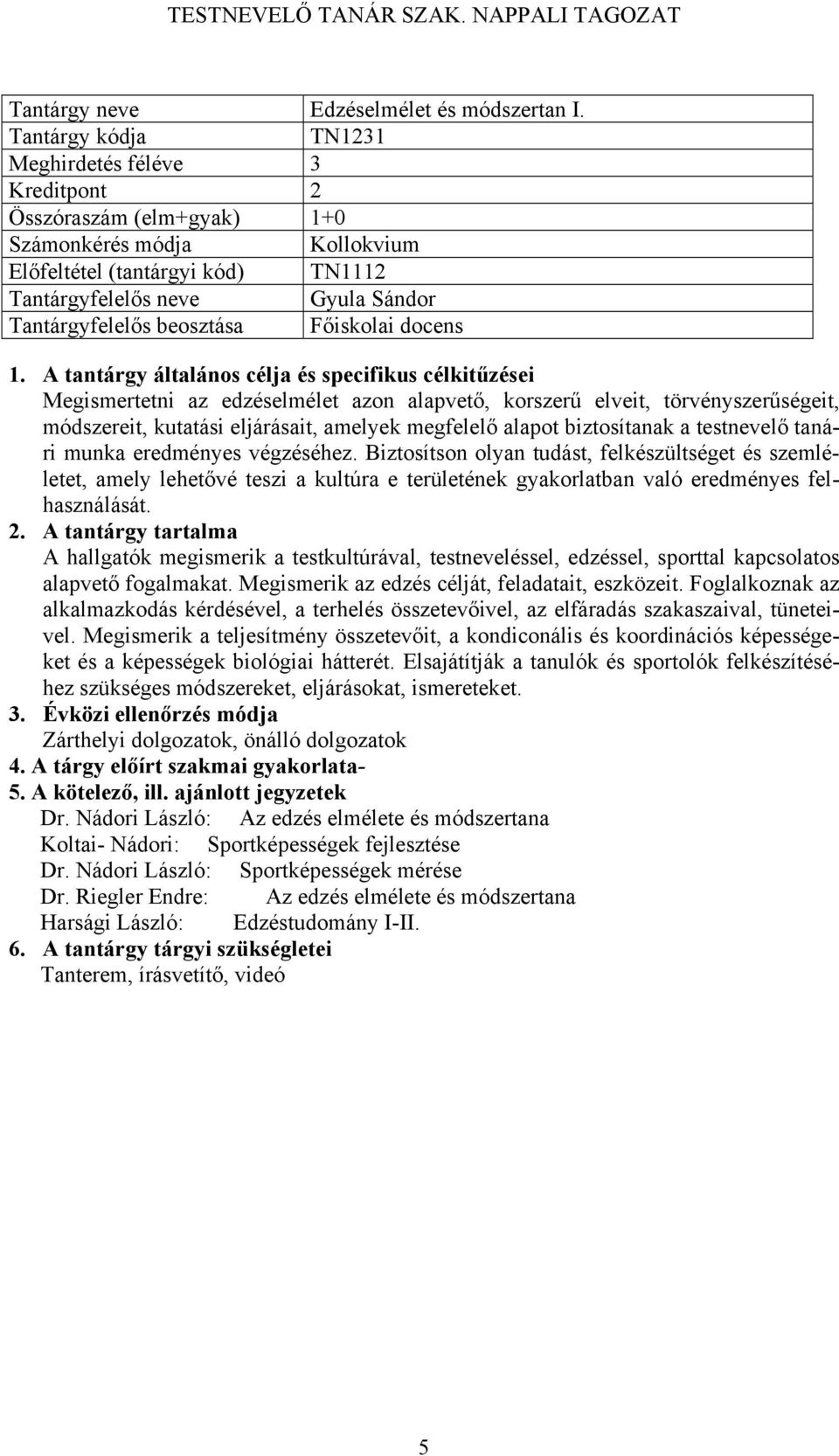 törvényszerűségeit, módszereit, kutatási eljárásait, amelyek megfelelő alapot biztosítanak a testnevelő tanári munka eredményes végzéséhez.