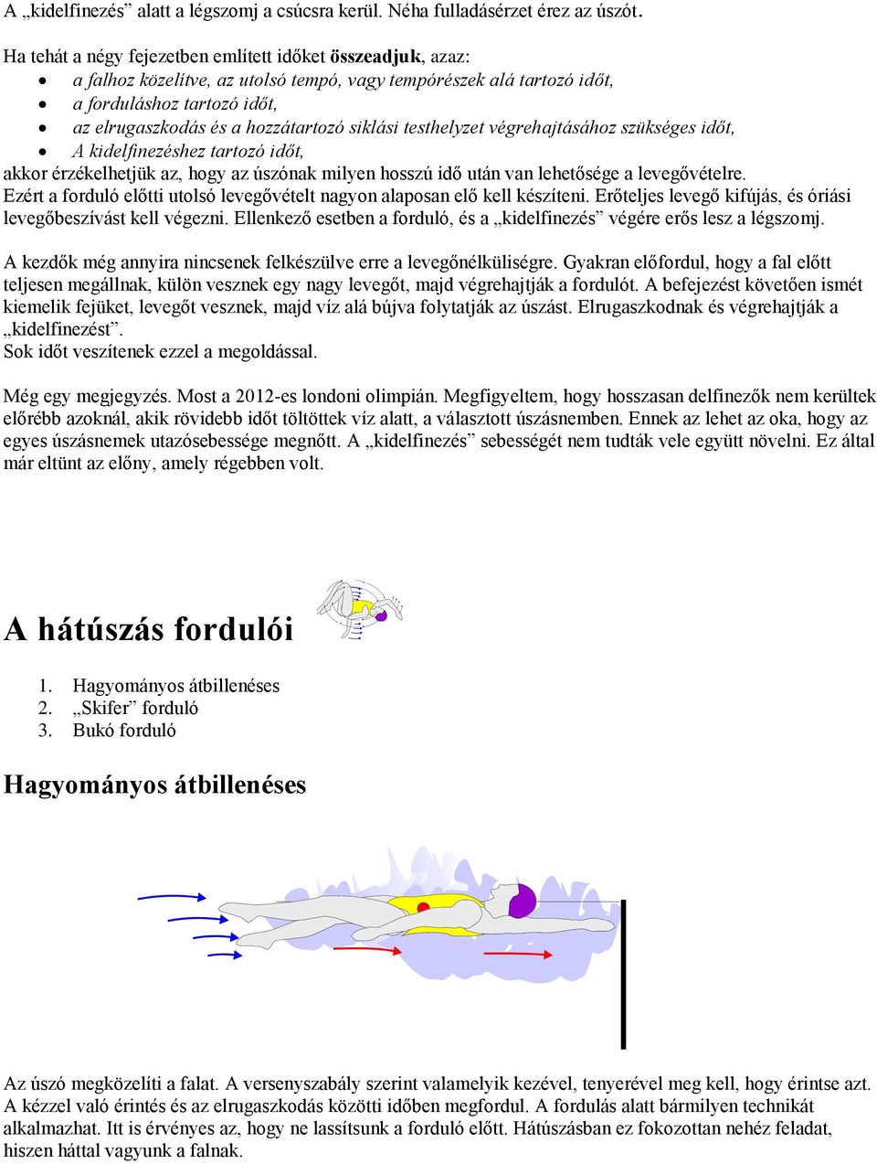 siklási testhelyzet végrehajtásához szükséges időt, A kidelfinezéshez tartozó időt, akkor érzékelhetjük az, hogy az úszónak milyen hosszú idő után van lehetősége a levegővételre.