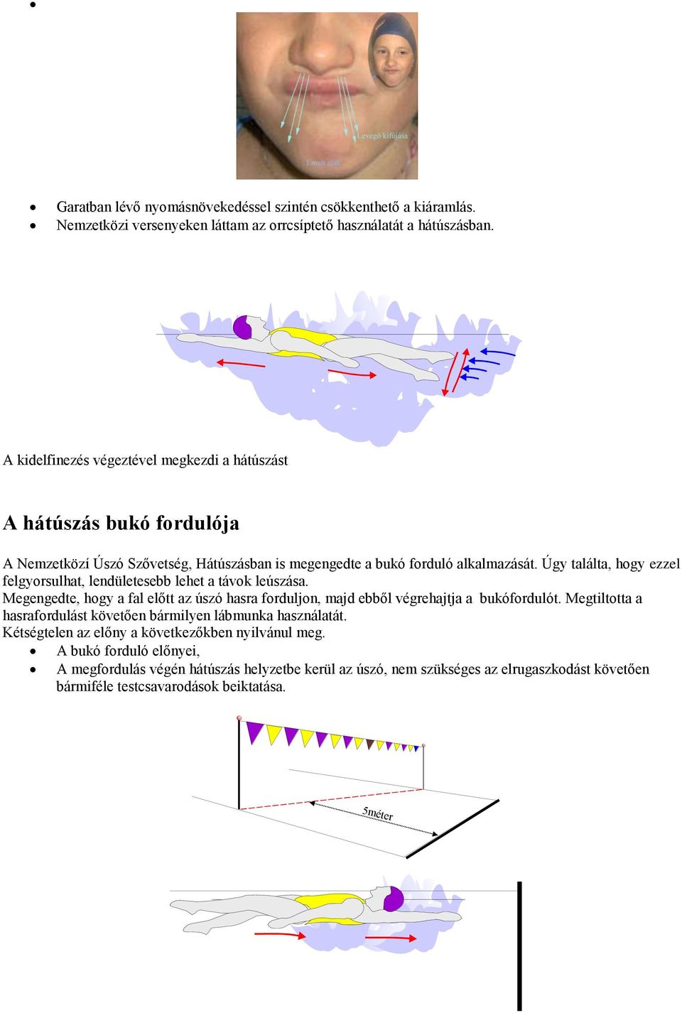 Úgy találta, hogy ezzel felgyorsulhat, lendületesebb lehet a távok leúszása. Megengedte, hogy a fal előtt az úszó hasra forduljon, majd ebből végrehajtja a bukófordulót.