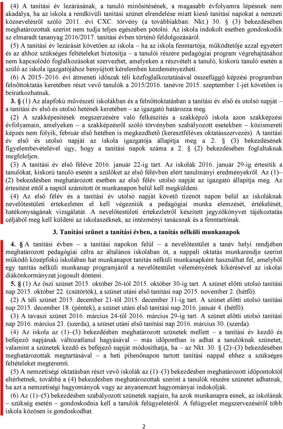 Az iskola indokolt esetben gondoskodik az elmaradt tananyag 2016/2017. tanítási évben történő feldolgozásáról.