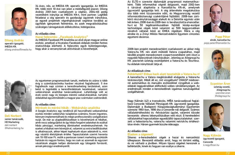 Legfőbb feladatai a cég operatív és gazdasági ügyeinek irányítása, az egyedi projektek végrehajtásának segítése továbbá az ügyfelek igényeinek felmérése, és azok megvalósításához szükséges