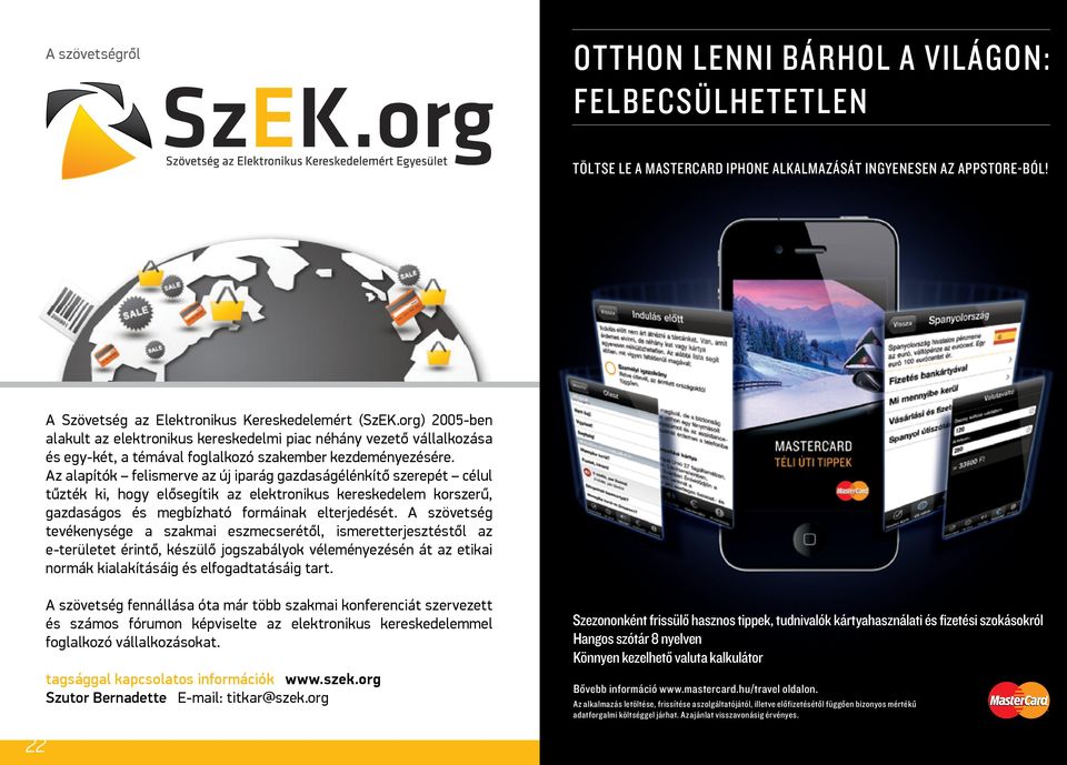 Az alapítók felismerve az új iparág gazdaságélénkítő szerepét célul tűzték ki, hogy elősegítik az elektronikus kereskedelem korszerű, gazdaságos és megbízható formáinak elterjedését.