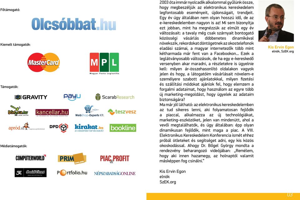 Mi sem bizonyítja ezt jobban, mint ha megnézzük az elmúlt egy év változásait: a tavaly még csak szárnyait bontogató közösségi vásárlás döbbenetes dinamikával növekszik, rekordokat döntögetnek az