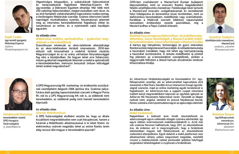 Már több mint 250 webshop fejlesztésében, megtervezésében vett részt, és az első komplett webáruházakkal kapcsolatos tudáscsomag, a Vevőmágnes Webáruház szerzője.