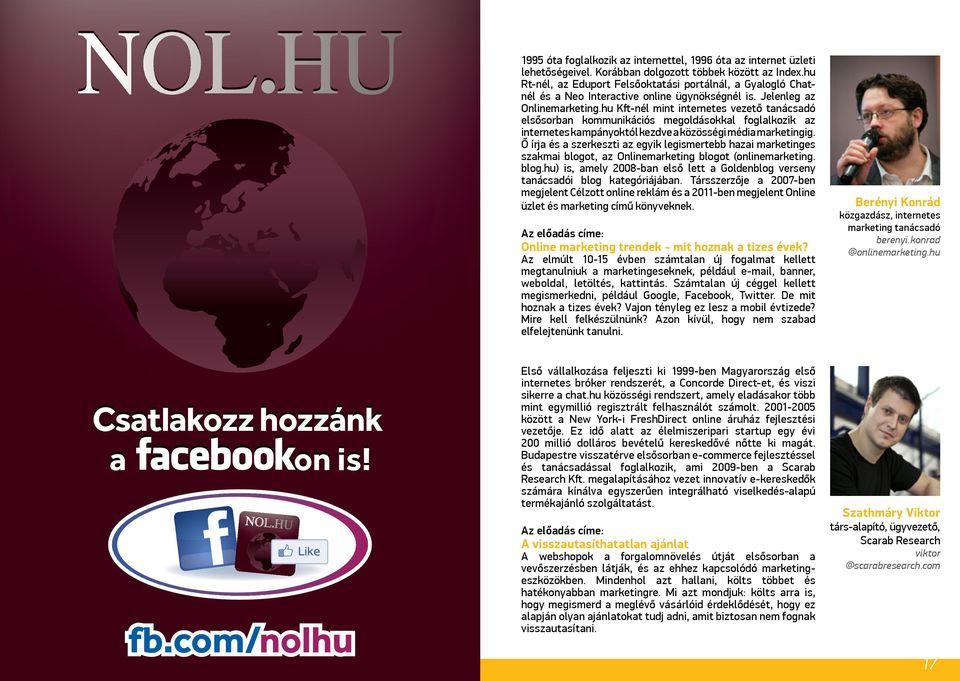 hu Kft-nél mint internetes vezető tanácsadó elsősorban kommunikációs megoldásokkal foglalkozik az internetes kampányoktól kezdve a közösségi média marketingig.