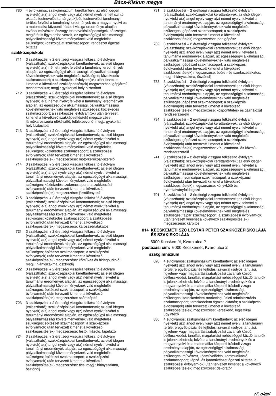 egészségügyi alkalmassági, szükséges; közszolgálat szakmacsoport; rendészet ágazati oktatás 711 3 szakképzési + 2 érettségi vizsgára felkészítő évfolyam nyelv(ek) a(z) német nyelv; felvétel a