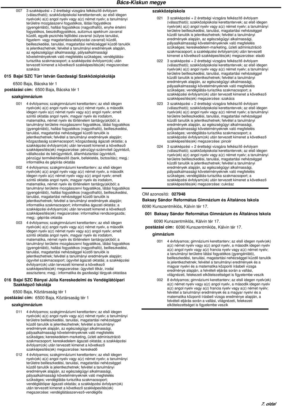 Gazdasági Szakközépiskolája 6500 Baja, Bácska tér 1 postázási cím: 6500 Baja, Bácska tér 1 001 4 évfolyamos; i kerettanterv; az első idegen nyelv(ek) a(z) angol nyelv vagy a(z) német nyelv, a második