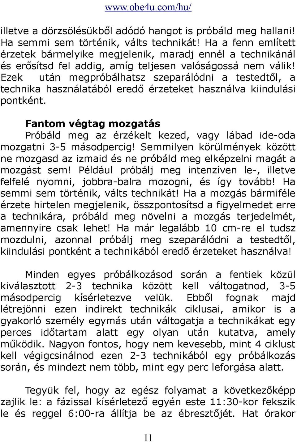 Ezek után megpróbálhatsz szeparálódni a testedtől, a technika használatából eredő érzeteket használva kiindulási pontként.