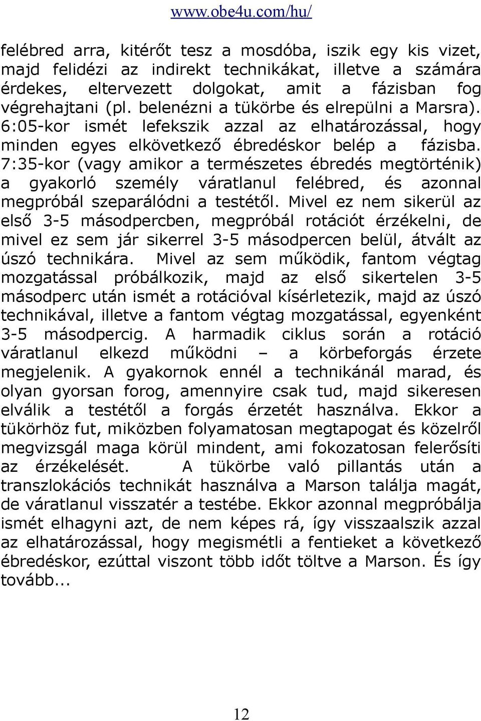 7:35-kor (vagy amikor a természetes ébredés megtörténik) a gyakorló személy váratlanul felébred, és azonnal megpróbál szeparálódni a testétől.