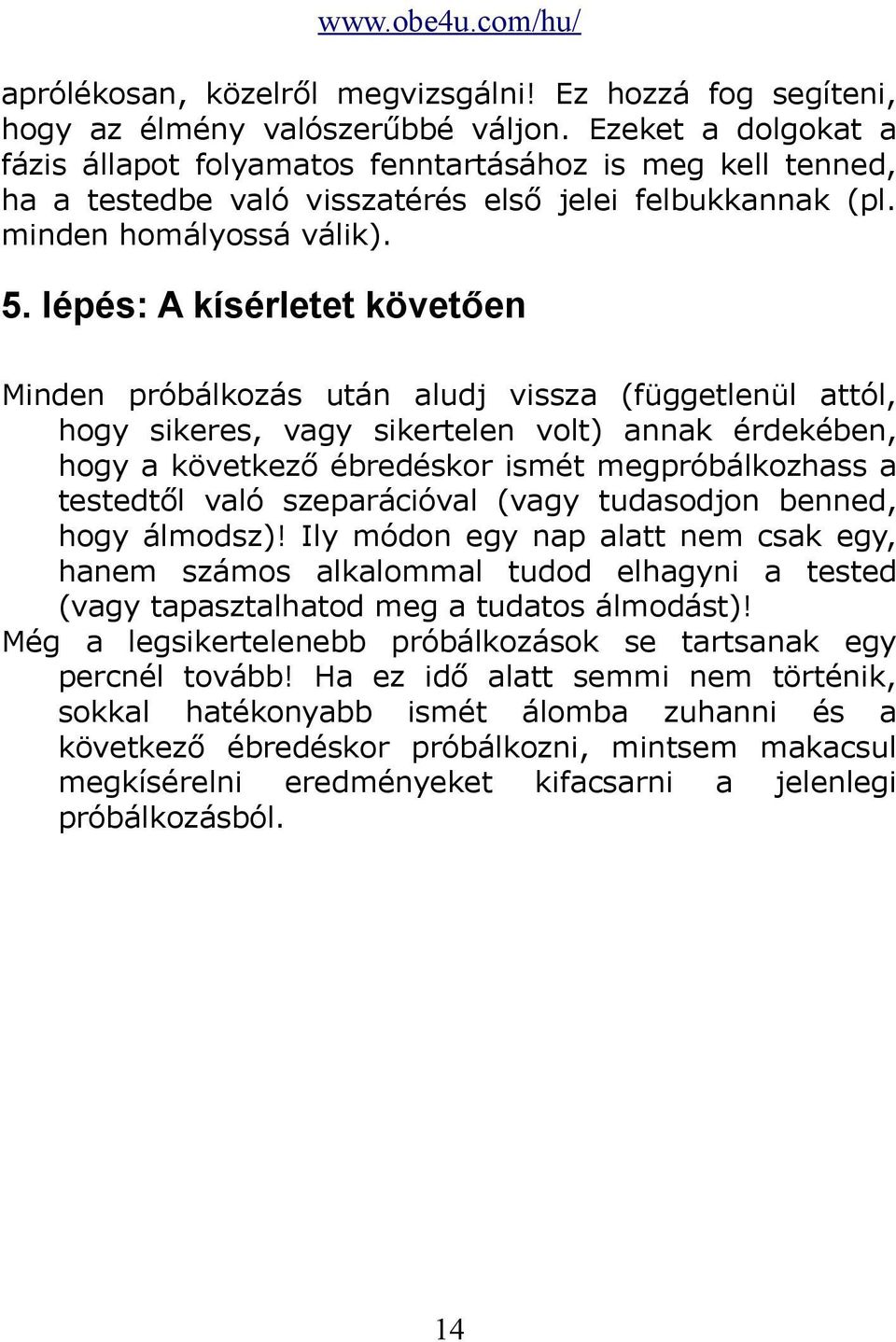 lépés: A kísérletet követően Minden próbálkozás után aludj vissza (függetlenül attól, hogy sikeres, vagy sikertelen volt) annak érdekében, hogy a következő ébredéskor ismét megpróbálkozhass a