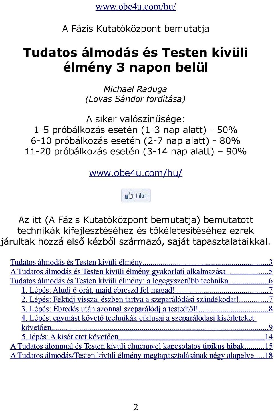 járultak hozzá első kézből származó, saját tapasztalataikkal. Tudatos álmodás és Testen kívüli élmény...3 A Tudatos álmodás és Testen kívüli élmény gyakorlati alkalmazása.