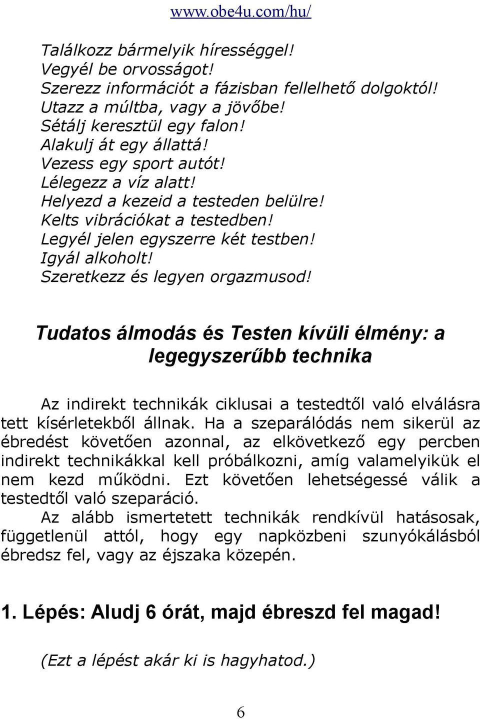 Tudatos álmodás és Testen kívüli élmény: a legegyszerűbb technika Az indirekt technikák ciklusai a testedtől való elválásra tett kísérletekből állnak.