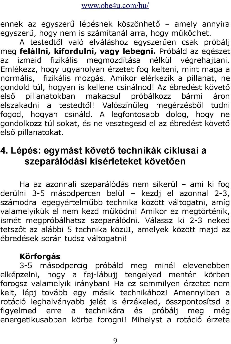 Amikor elérkezik a pillanat, ne gondold túl, hogyan is kellene csinálnod! Az ébredést követő első pillanatokban makacsul próbálkozz bármi áron elszakadni a testedtől!