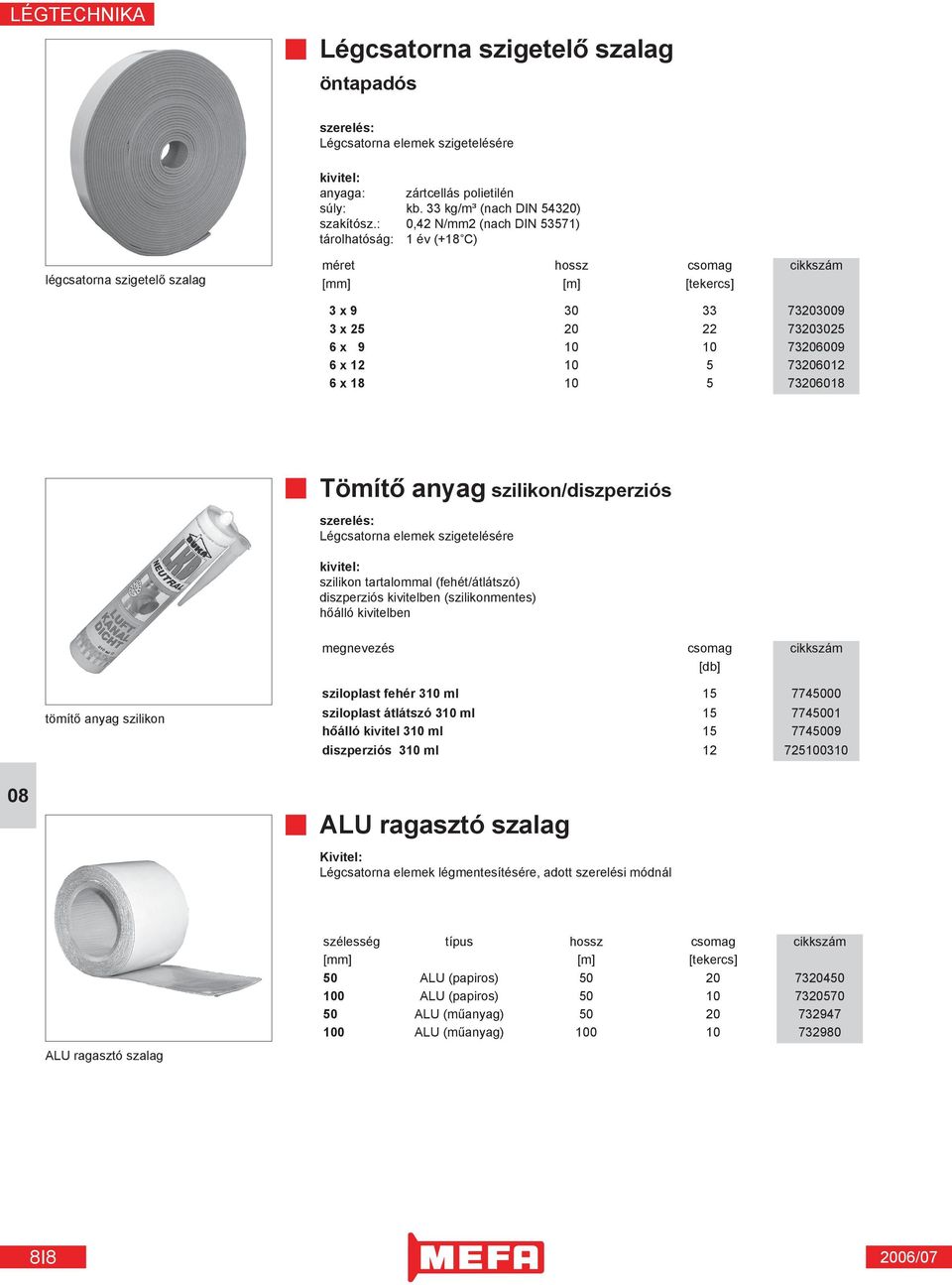x 12 10 5 73206012 6 x 18 10 5 73206018 Tömítő anyag szilikon/diszperziós szerelés: Légcsatorna elemek szigetelésére kivitel: szilikon tartalommal (fehét/átlátszó) diszperziós kivitelben