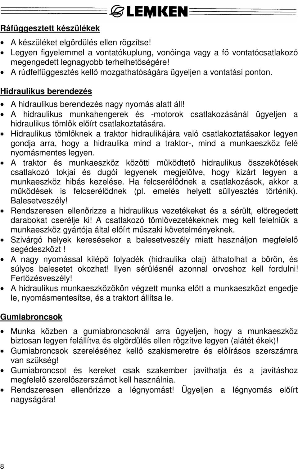 A hidraulikus munkahengerek és -motorok csatlakozásánál ügyeljen a hidraulikus tömlők előírt csatlakoztatására.