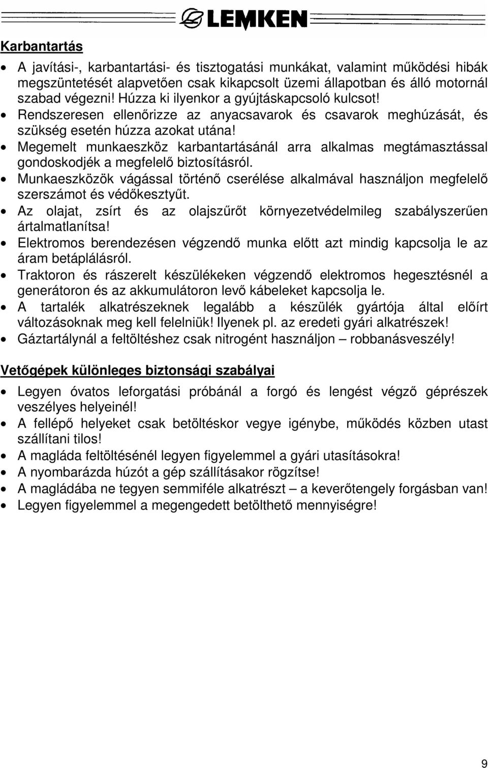 Megemelt munkaeszköz karbantartásánál arra alkalmas megtámasztással gondoskodjék a megfelelő biztosításról.