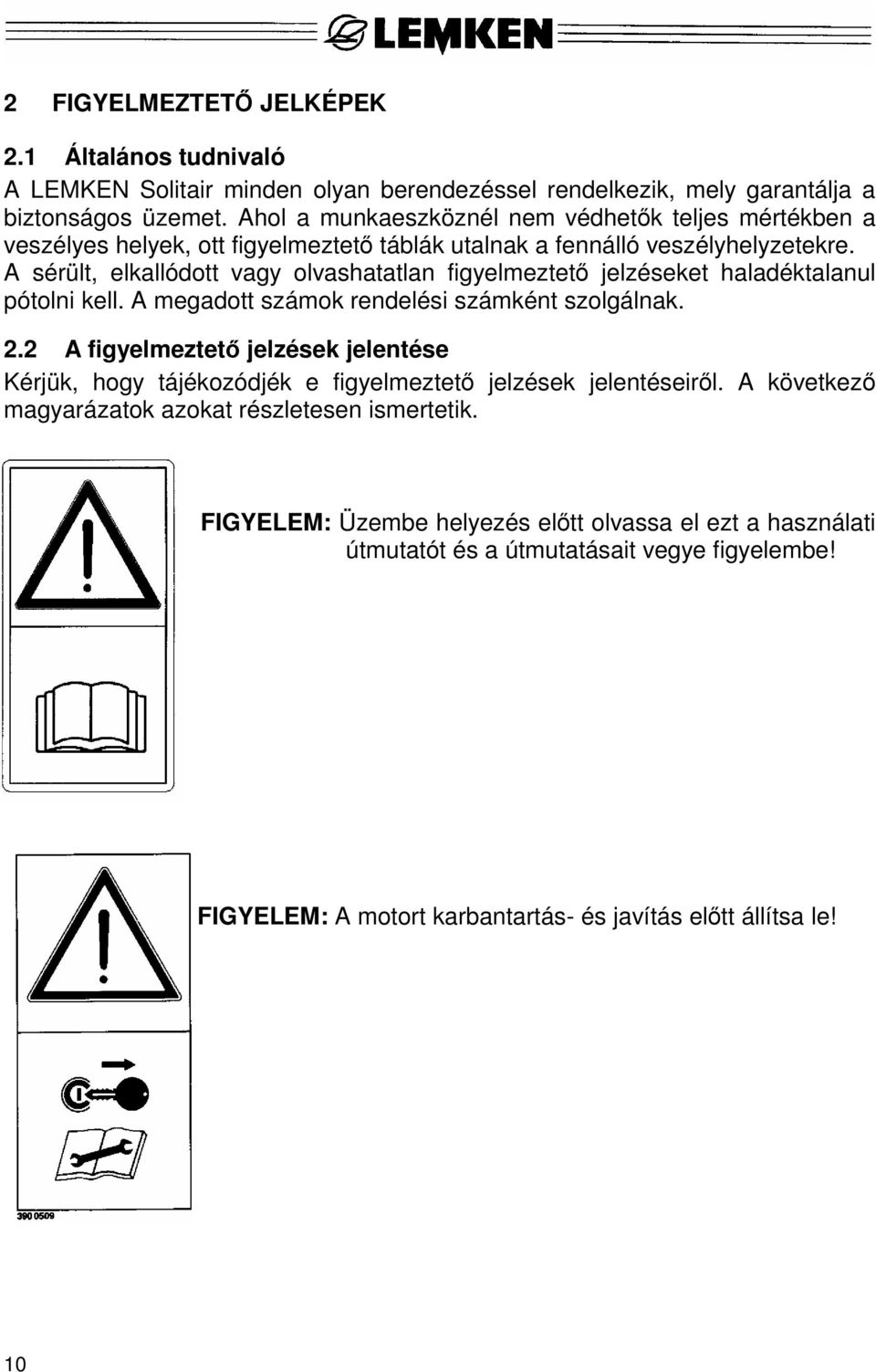 A sérült, elkallódott vagy olvashatatlan figyelmeztető jelzéseket haladéktalanul pótolni kell. A megadott számok rendelési számként szolgálnak. 2.