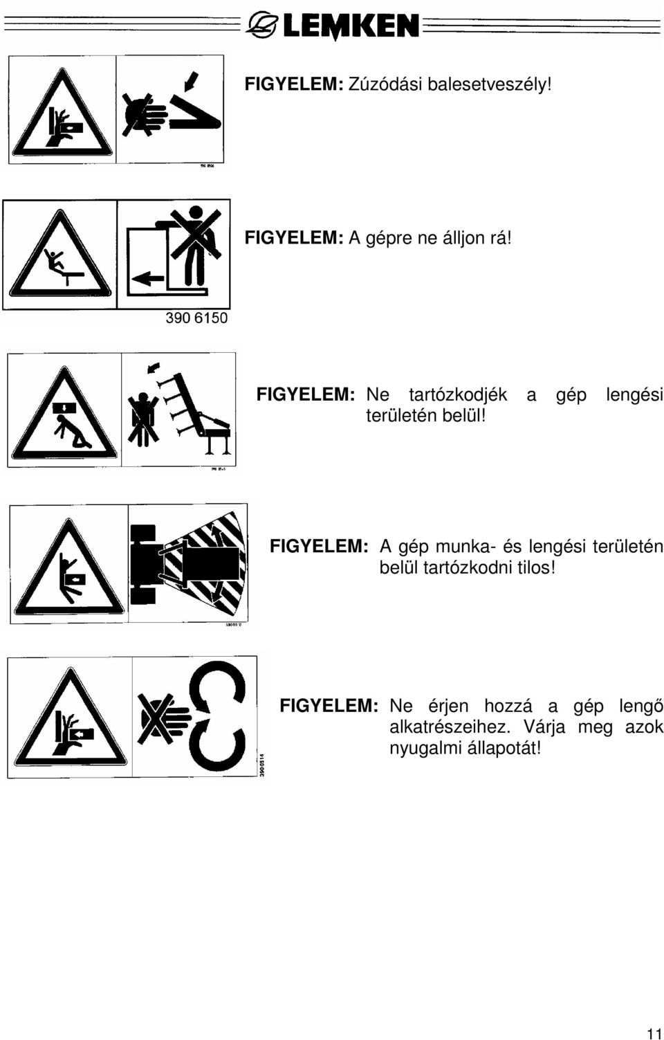 FIGYELEM: A gép munka- és lengési területén belül tartózkodni tilos!
