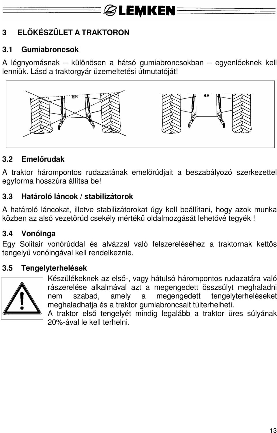 4 Vonóinga Egy Solitair vonórúddal és alvázzal való felszereléséhez a traktornak kettős tengelyű vonóingával kell rendelkeznie. 3.