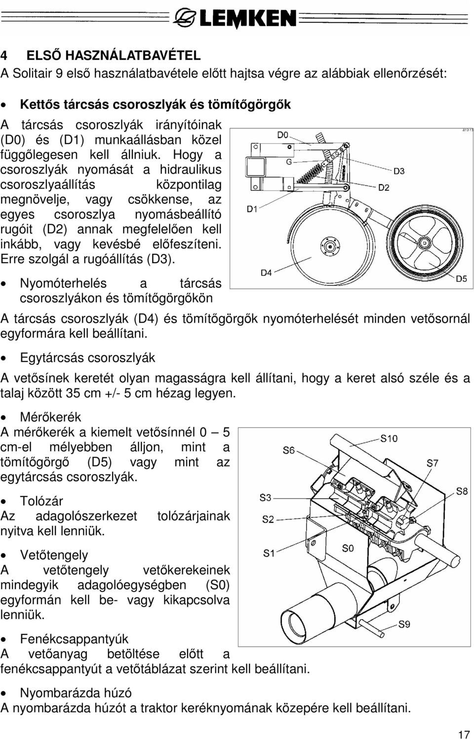 Hogy a csoroszlyák nyomását a hidraulikus csoroszlyaállítás központilag megnövelje, vagy csökkense, az egyes csoroszlya nyomásbeállító rugóit (D2) annak megfelelően kell inkább, vagy kevésbé