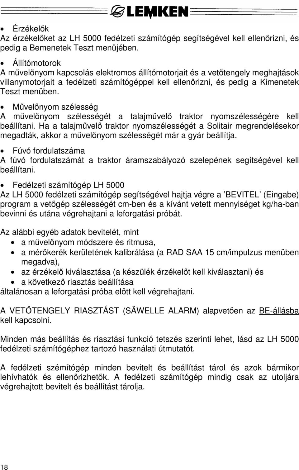 Művelőnyom szélesség A művelőnyom szélességét a talajművelő traktor nyomszélességére kell beállítani.