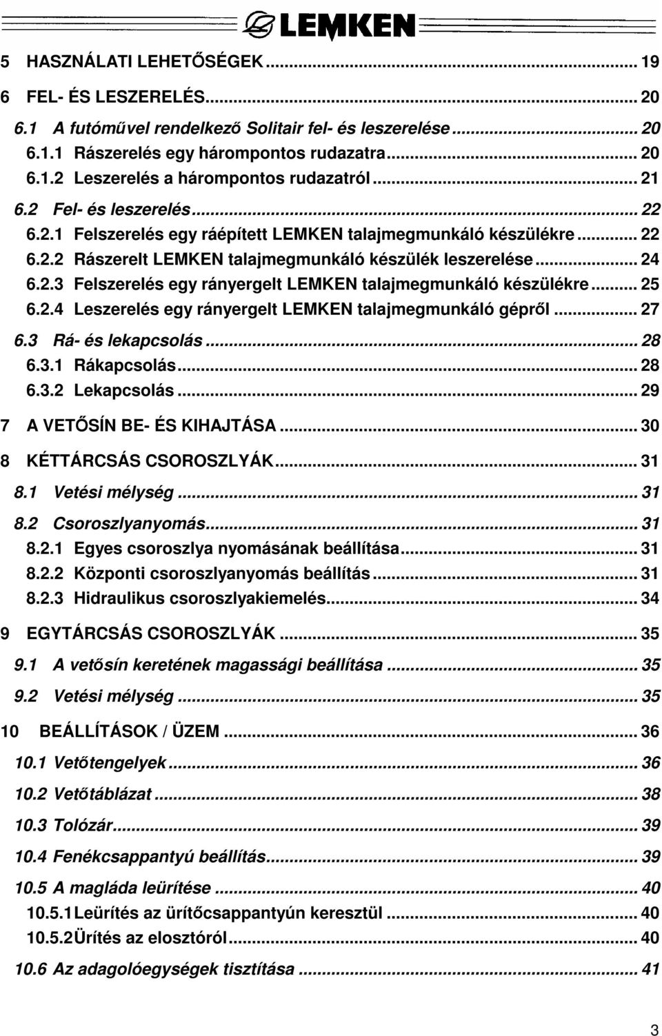 .. 25 6.2.4 Leszerelés egy rányergelt LEMKEN talajmegmunkáló gépről... 27 6.3 Rá- és lekapcsolás... 28 6.3.1 Rákapcsolás... 28 6.3.2 Lekapcsolás... 29 7 A VETŐSÍN BE- ÉS KIHAJTÁSA.