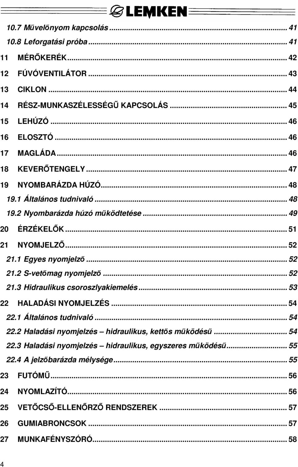 1 Egyes nyomjelző... 52 21.2 S-vetőmag nyomjelző... 52 21.3 Hidraulikus csoroszlyakiemelés... 53 22 HALADÁSI NYOMJELZÉS... 54 22.1 Általános tudnivaló... 54 22.2 Haladási nyomjelzés hidraulikus, kettős működésű.