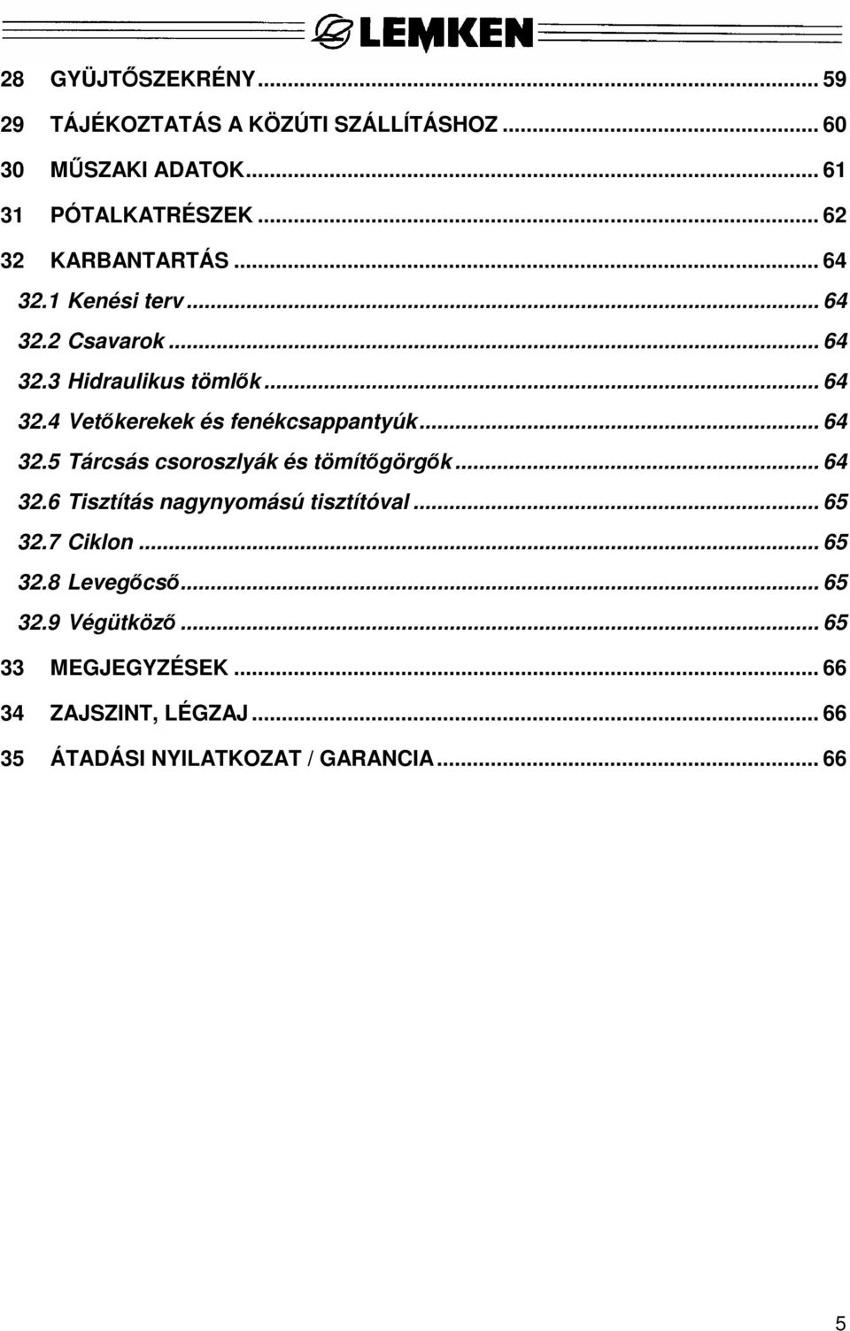 .. 64 32.5 Tárcsás csoroszlyák és tömítőgörgők... 64 32.6 Tisztítás nagynyomású tisztítóval... 65 32.7 Ciklon... 65 32.8 Levegőcső.