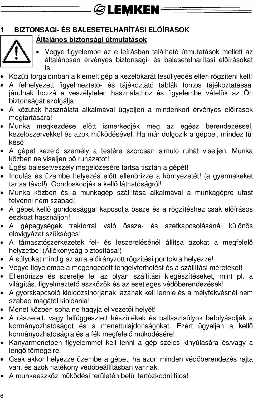 A felhelyezett figyelmeztető- és tájékoztató táblák fontos tájékoztatással járulnak hozzá a veszélytelen használathoz és figyelembe vételük az Ön biztonságát szolgálja!
