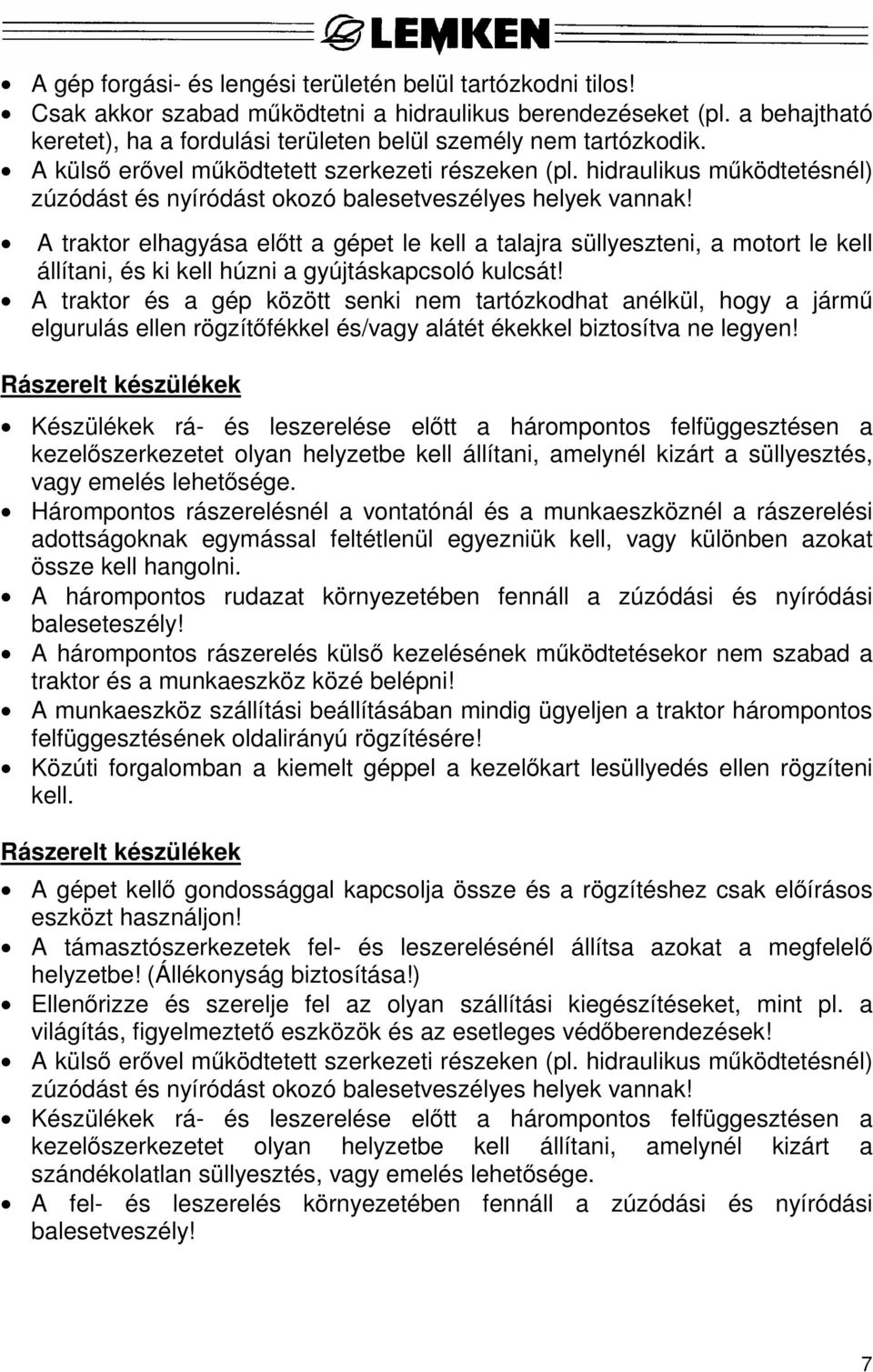hidraulikus működtetésnél) zúzódást és nyíródást okozó balesetveszélyes helyek vannak!