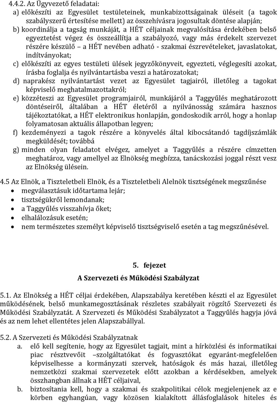 tagság munkáját, a HÉT céljainak megvalósítása érdekében belső egyeztetést végez és összeállítja a szabályozó, vagy más érdekelt szervezet részére készülő a HÉT nevében adható - szakmai