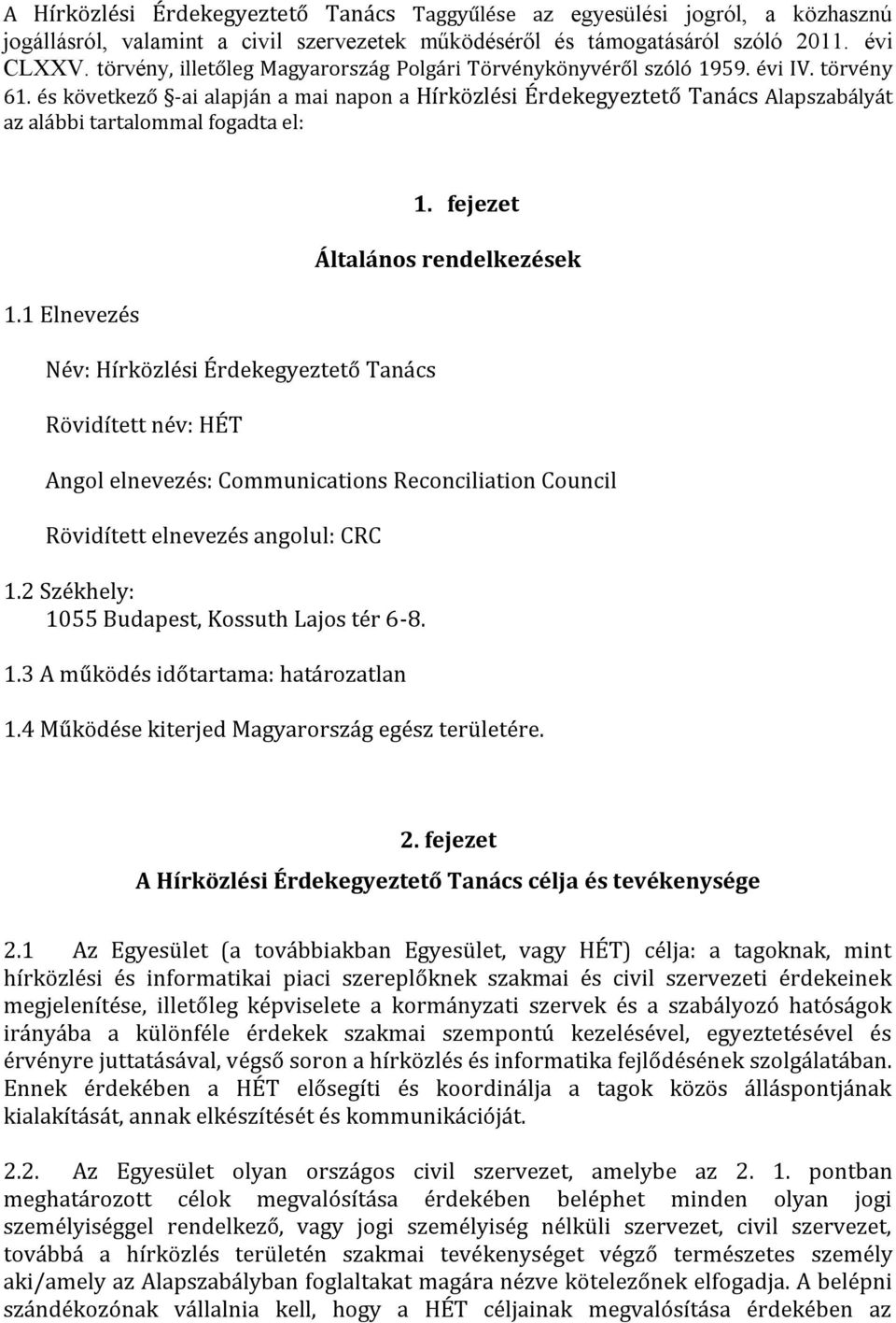 és következő -ai alapján a mai napon a Hírközlési Érdekegyeztető Tanács Alapszabályát az alábbi tartalommal fogadta el: 1.1 Elnevezés Név: Hírközlési Érdekegyeztető Tanács Rövidített név: HÉT 1.