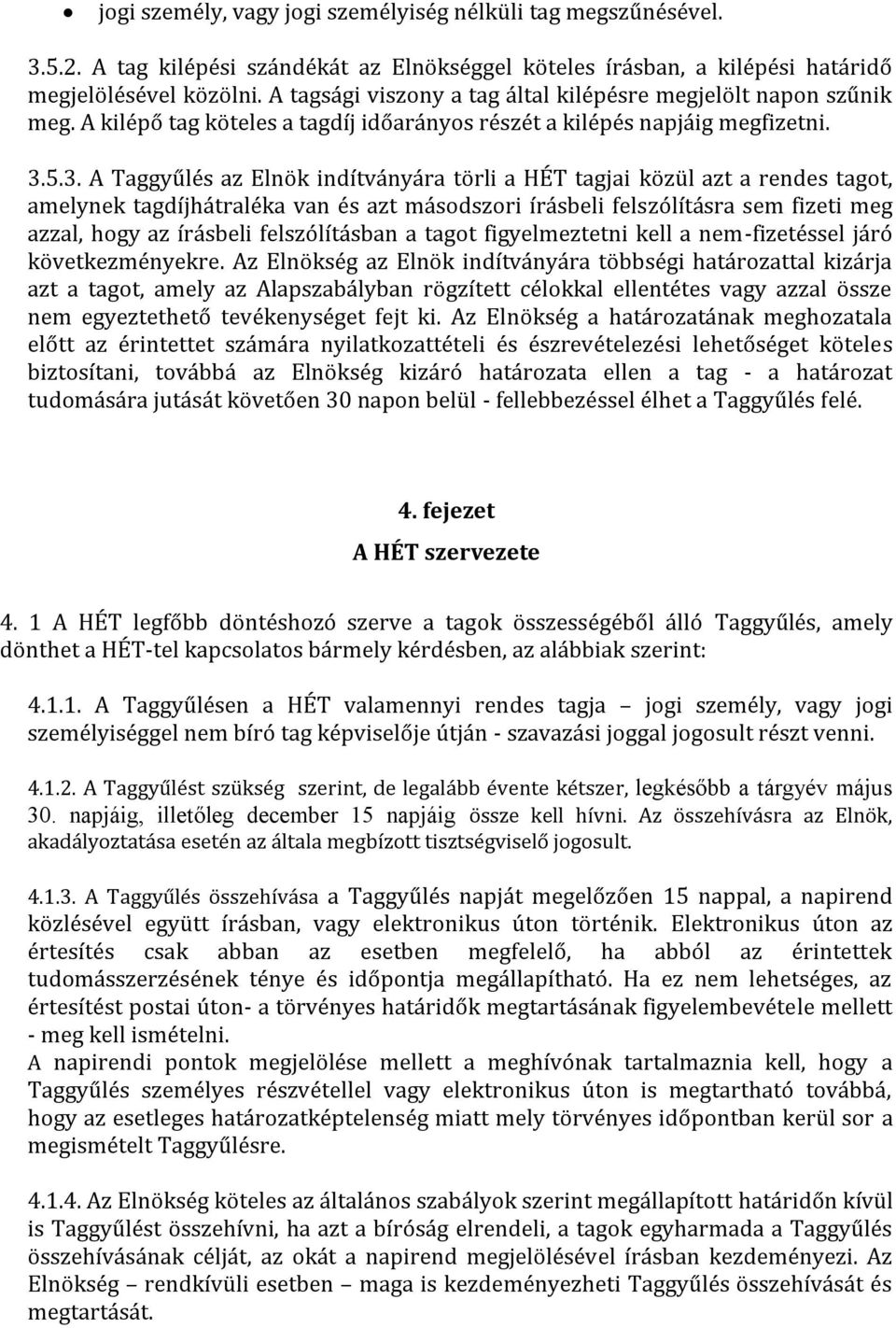 5.3. A Taggyűlés az Elnök indítványára törli a HÉT tagjai közül azt a rendes tagot, amelynek tagdíjhátraléka van és azt másodszori írásbeli felszólításra sem fizeti meg azzal, hogy az írásbeli