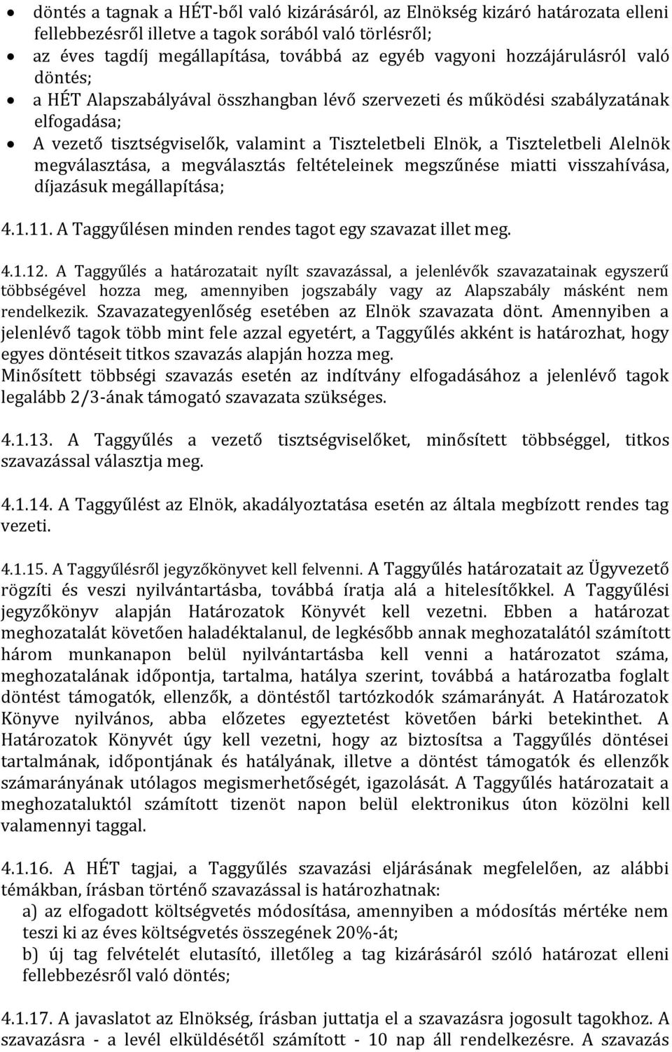 megválasztása, a megválasztás feltételeinek megszűnése miatti visszahívása, díjazásuk megállapítása; 4.1.11. A Taggyűlésen minden rendes tagot egy szavazat illet meg. 4.1.12.