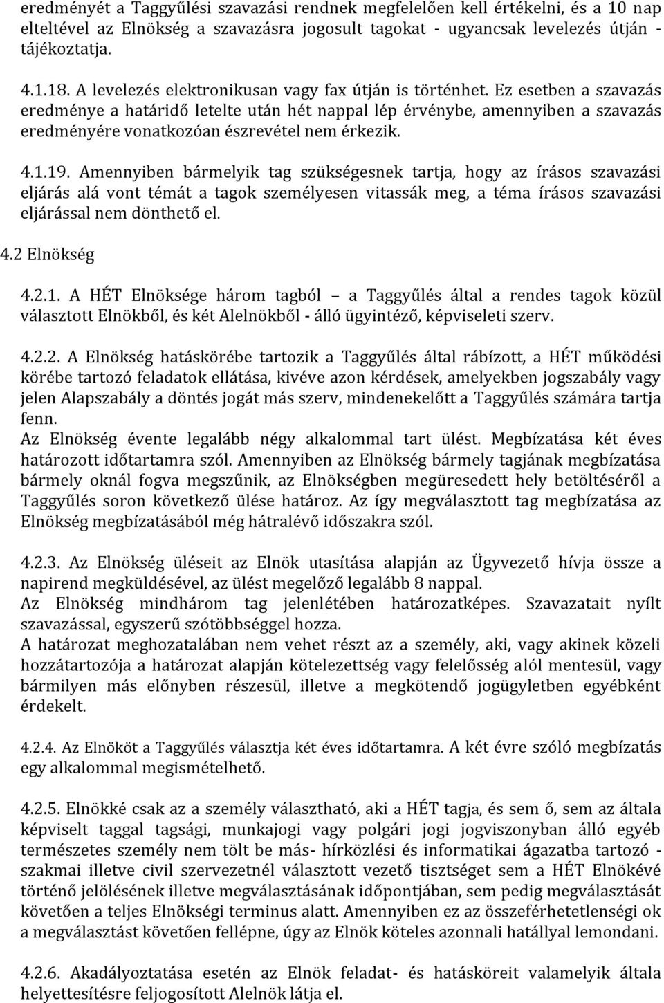 Ez esetben a szavazás eredménye a határidő letelte után hét nappal lép érvénybe, amennyiben a szavazás eredményére vonatkozóan észrevétel nem érkezik. 4.1.19.