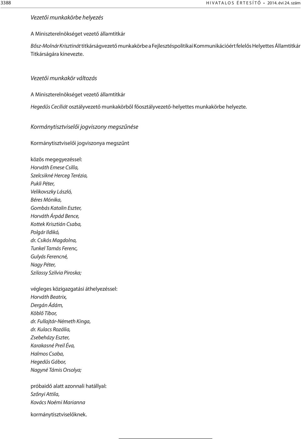 Vezetői munkakör változás Hegedűs Cecíliát osztályvezető munkakörből főosztályvezető-helyettes munkakörbe helyezte.