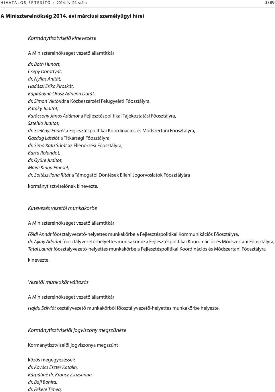 Simon Viktóriát a Közbeszerzési Felügyeleti Főosztályra, Pataky Juditot, Karácsony János Ádámot a Fejlesztéspolitikai Tájékoztatási Főosztályra, Sztehlo Juditot, dr.