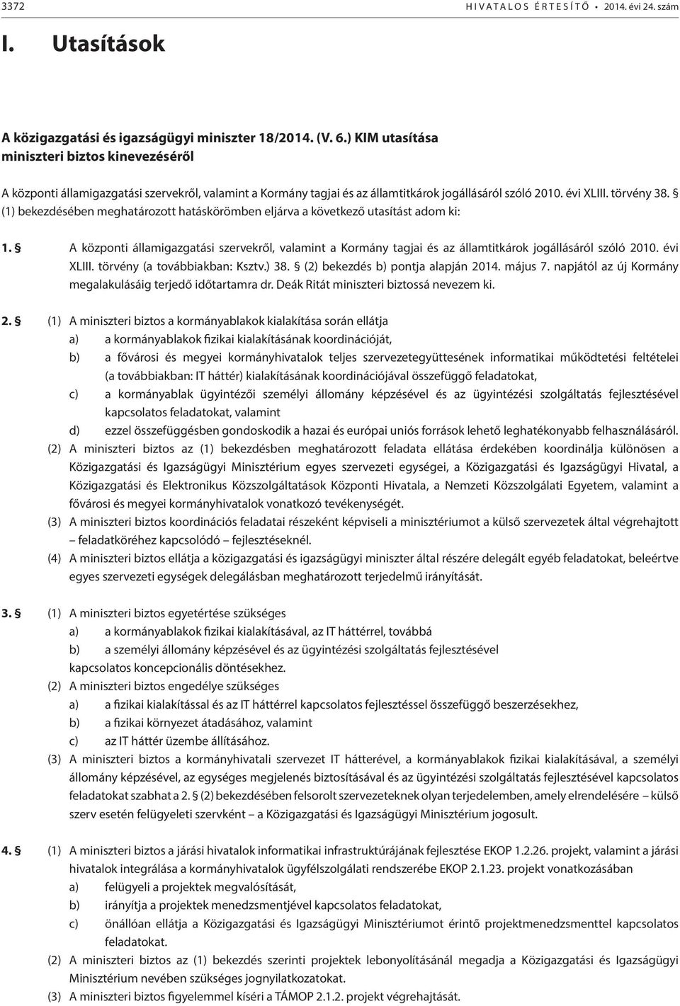 (1) bekezdésében meghatározott hatáskörömben eljárva a következő utasítást adom ki: 1. A központi államigazgatási szervekről, valamint a Kormány tagjai és az államtitkárok jogállásáról szóló 2010.