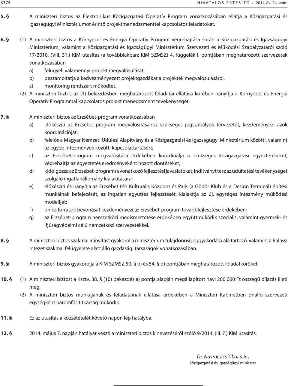 (1) A miniszteri biztos a Környezet és Energia Operatív Program végrehajtása során a Közigazgatási és Igazságügyi Minisztérium, valamint a Közigazgatási és Igazságügyi Minisztérium Szervezeti és