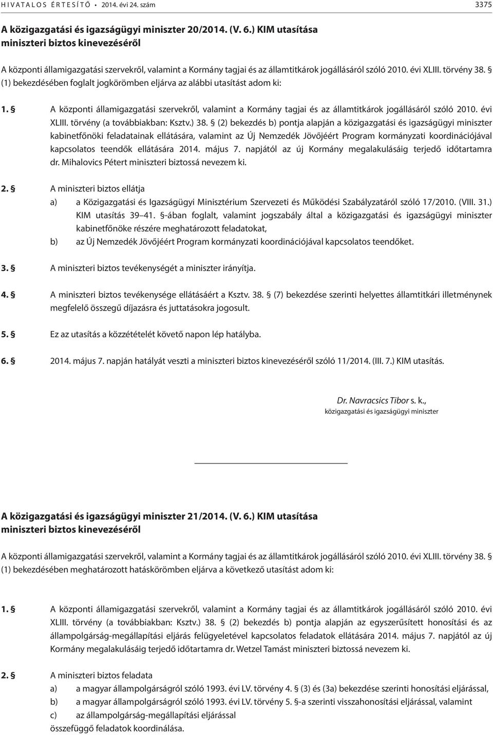 (1) bekezdésében foglalt jogkörömben eljárva az alábbi utasítást adom ki: 1. A központi államigazgatási szervekről, valamint a Kormány tagjai és az államtitkárok jogállásáról szóló 2010. évi XLIII.