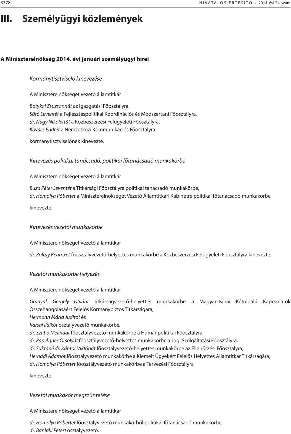 Nagy Nikolettát a Közbeszerzési Felügyeleti Főosztályra, Kovács Endrét a Nemzetközi Kommunikációs Főosztályra kormánytisztviselőnek kinevezte.
