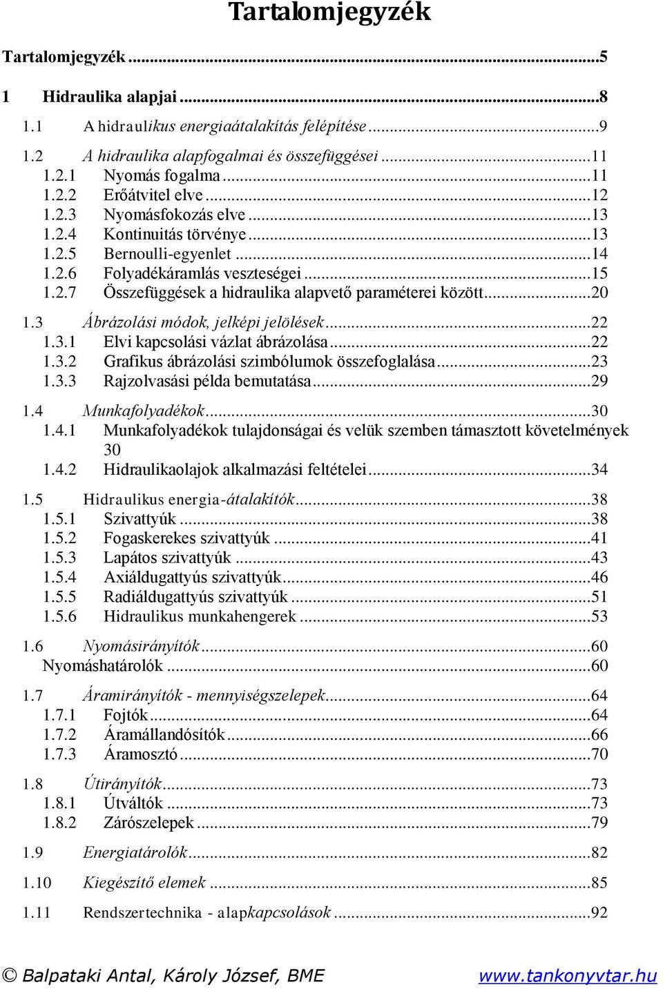 .. 0 1.3 Ábrázolási módok, jelképi jelölések... 1.3.1 Elvi kapcsolási vázlat ábrázolása... 1.3. Grafikus ábrázolási szimbólumok összefoglalása... 3 1.3.3 Rajzolvasási példa bemutatása... 9 1.