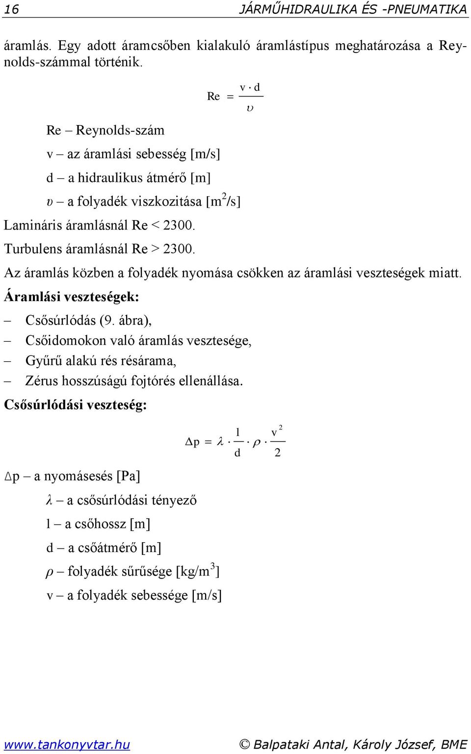 v d Az áramlás közben a folyadék nyomása csökken az áramlási veszteségek miatt. Áramlási veszteségek: Csősúrlódás (9.