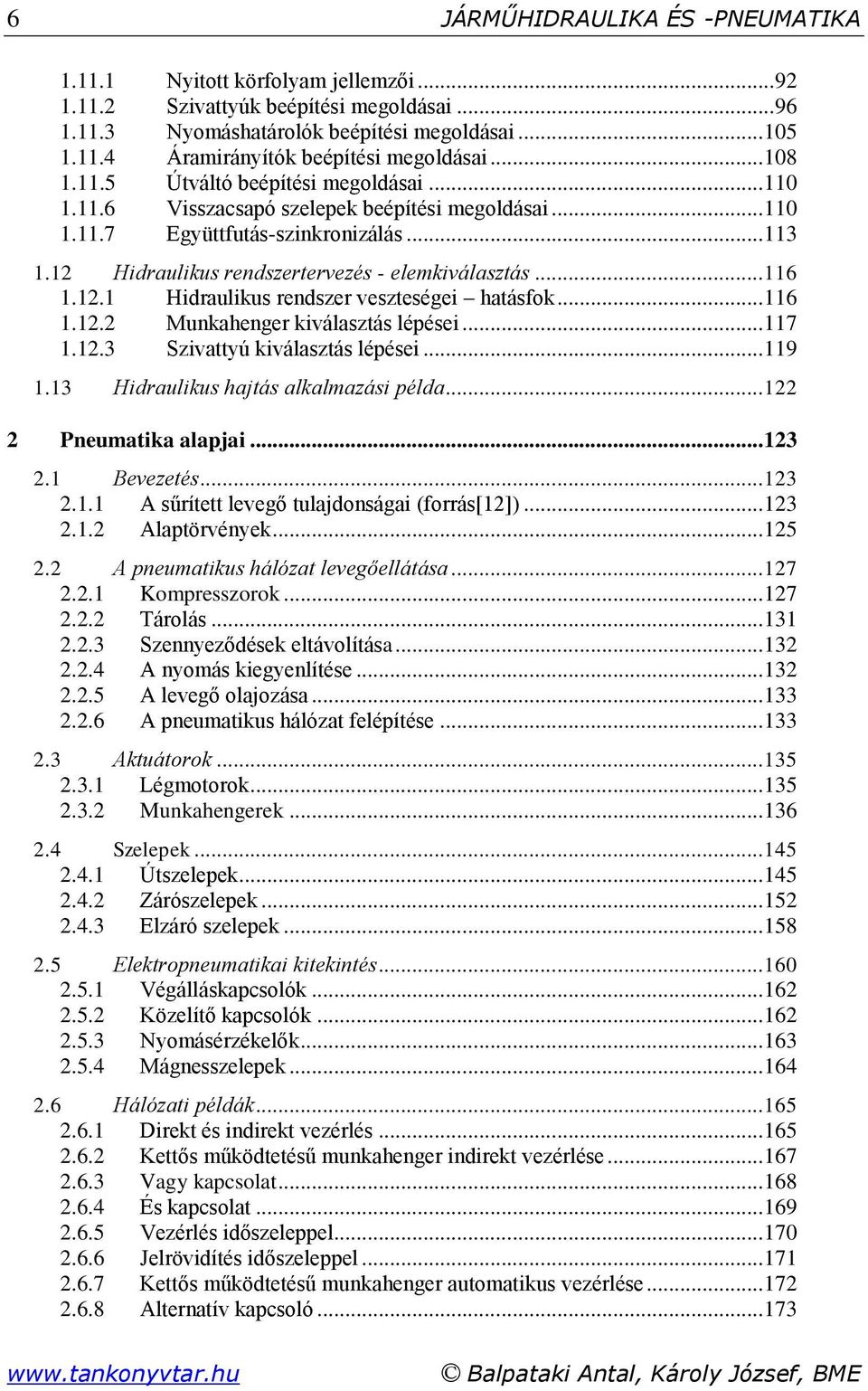 .. 116 1.1.1 Hidraulikus rendszer veszteségei hatásfok... 116 1.1. Munkahenger kiválasztás lépései... 117 1.1.3 Szivattyú kiválasztás lépései... 119 1.13 Hidraulikus hajtás alkalmazási példa.