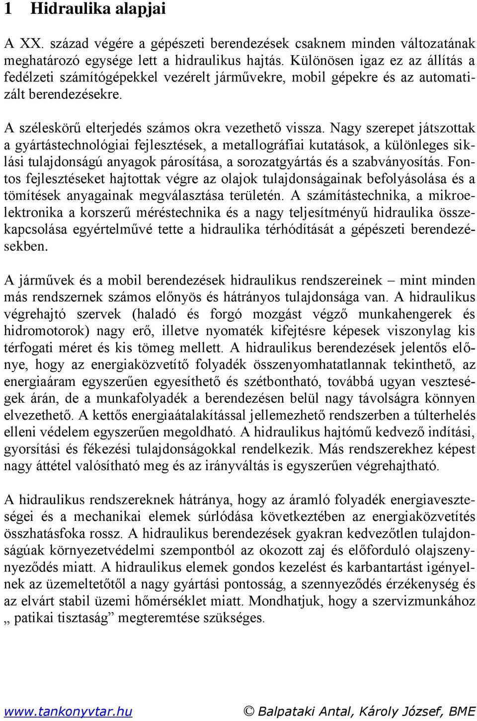 Nagy szerepet játszottak a gyártástechnológiai fejlesztések, a metallográfiai kutatások, a különleges siklási tulajdonságú anyagok párosítása, a sorozatgyártás és a szabványosítás.