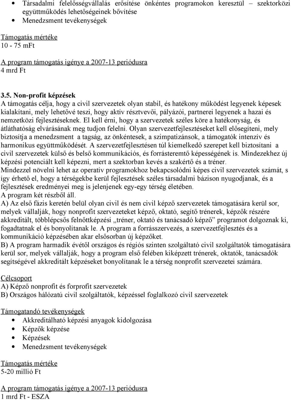 Non-profit képzések A támogatás célja, hogy a civil szervezetek olyan stabil, és hatékony működést legyenek képesek kialakítani, mely lehetővé teszi, hogy aktív résztvevői, pályázói, partnerei