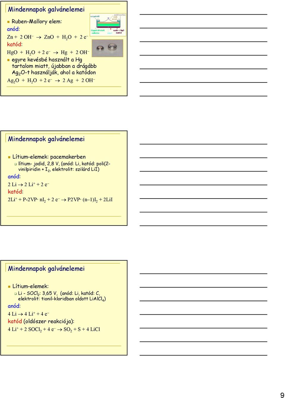 vinilpiridin + I 2, elektrolit: szilárd LiI) 2 Li 2 Li + + 2 e 2Li + + P-2VP ni 2 + 2 e P2VP (n 1)I 2 + 2LiI Lítium-elemek: Li - SOCl 2 :